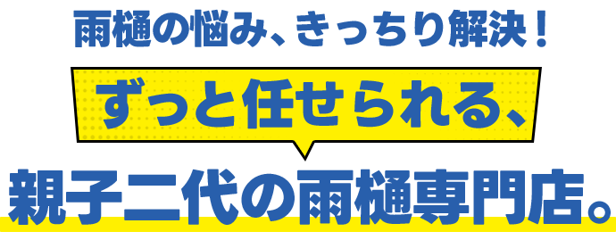 雨どいの悩み、きっちり解決！ずっと任せられる、親子二代の雨樋専門店